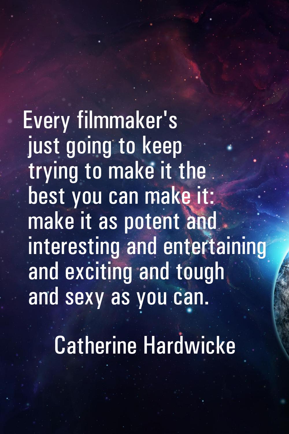Every filmmaker's just going to keep trying to make it the best you can make it: make it as potent 