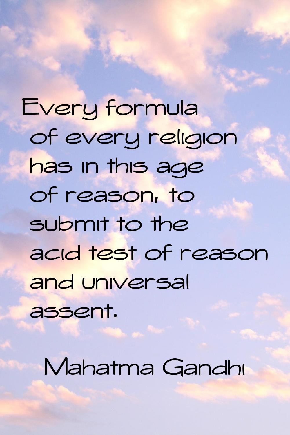 Every formula of every religion has in this age of reason, to submit to the acid test of reason and