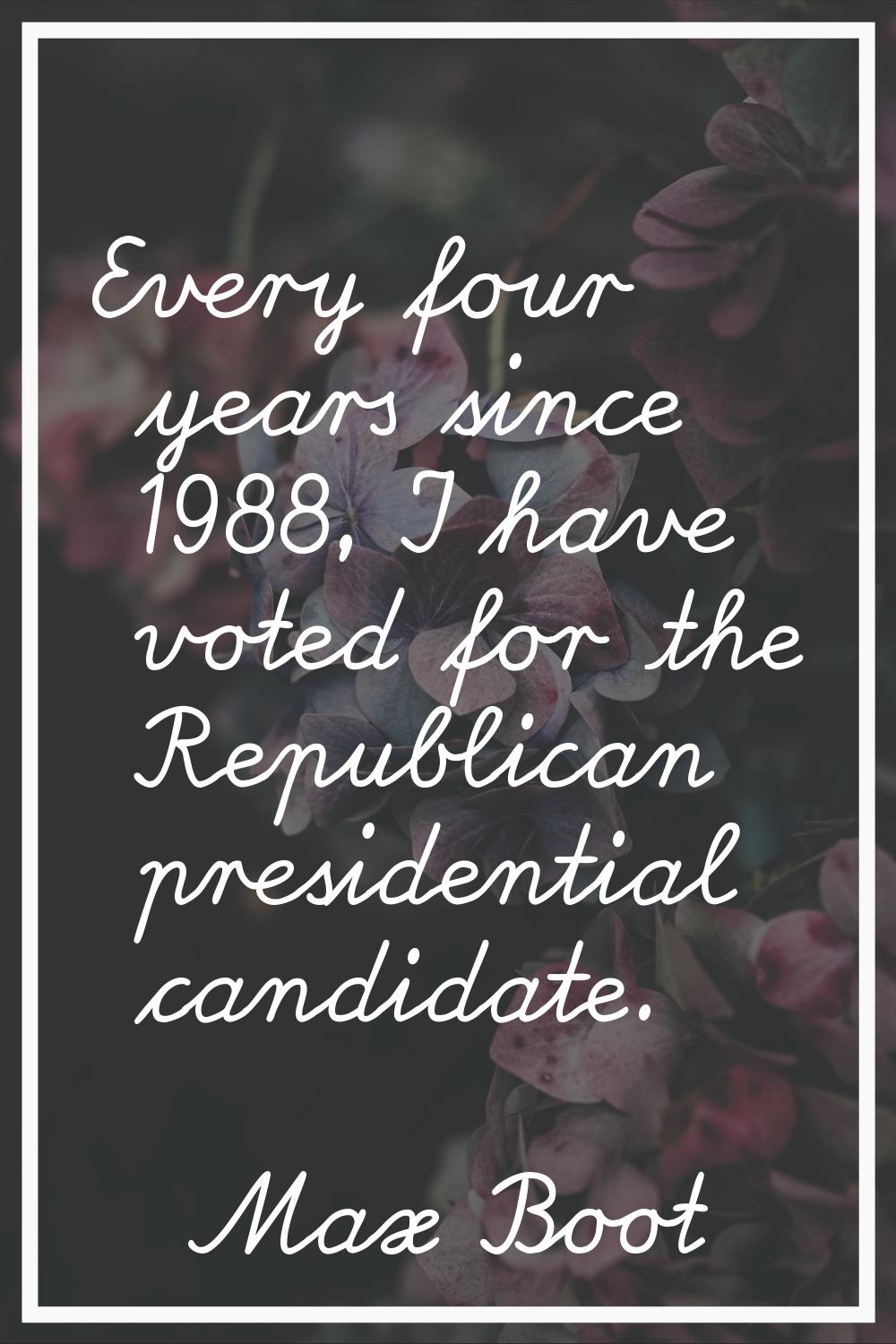 Every four years since 1988, I have voted for the Republican presidential candidate.