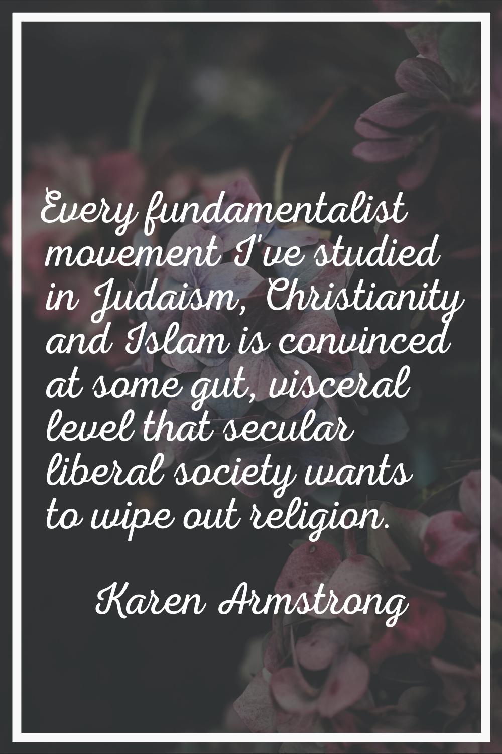 Every fundamentalist movement I've studied in Judaism, Christianity and Islam is convinced at some 