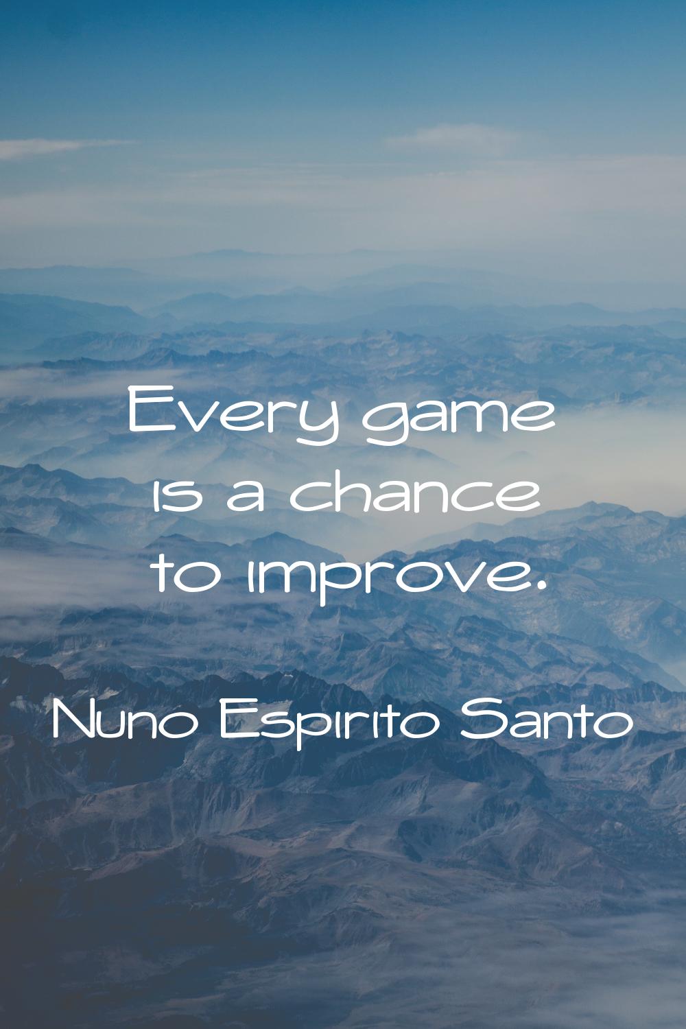 Every game is a chance to improve.