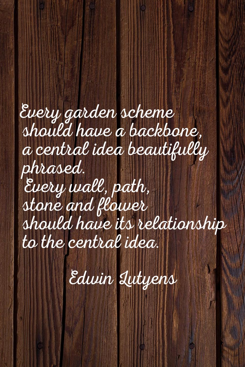 Every garden scheme should have a backbone, a central idea beautifully phrased. Every wall, path, s