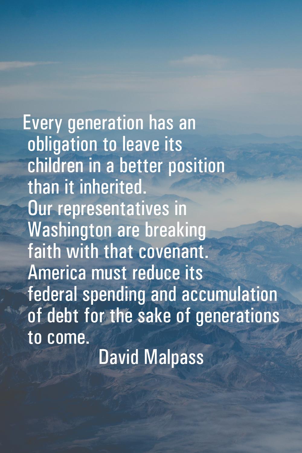 Every generation has an obligation to leave its children in a better position than it inherited. Ou