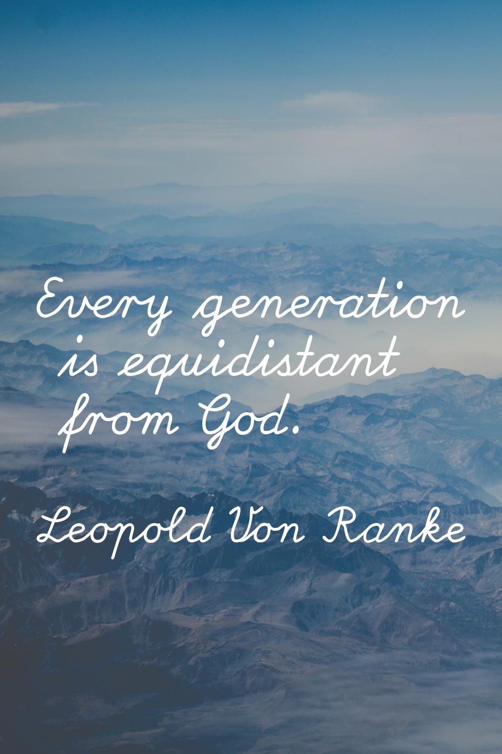 Every generation is equidistant from God.