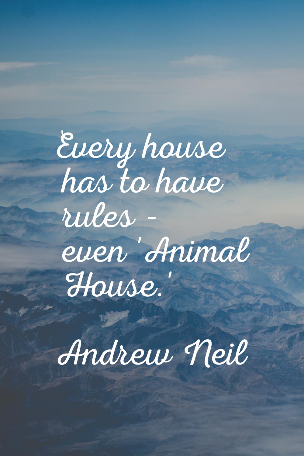 Every house has to have rules - even 'Animal House.'