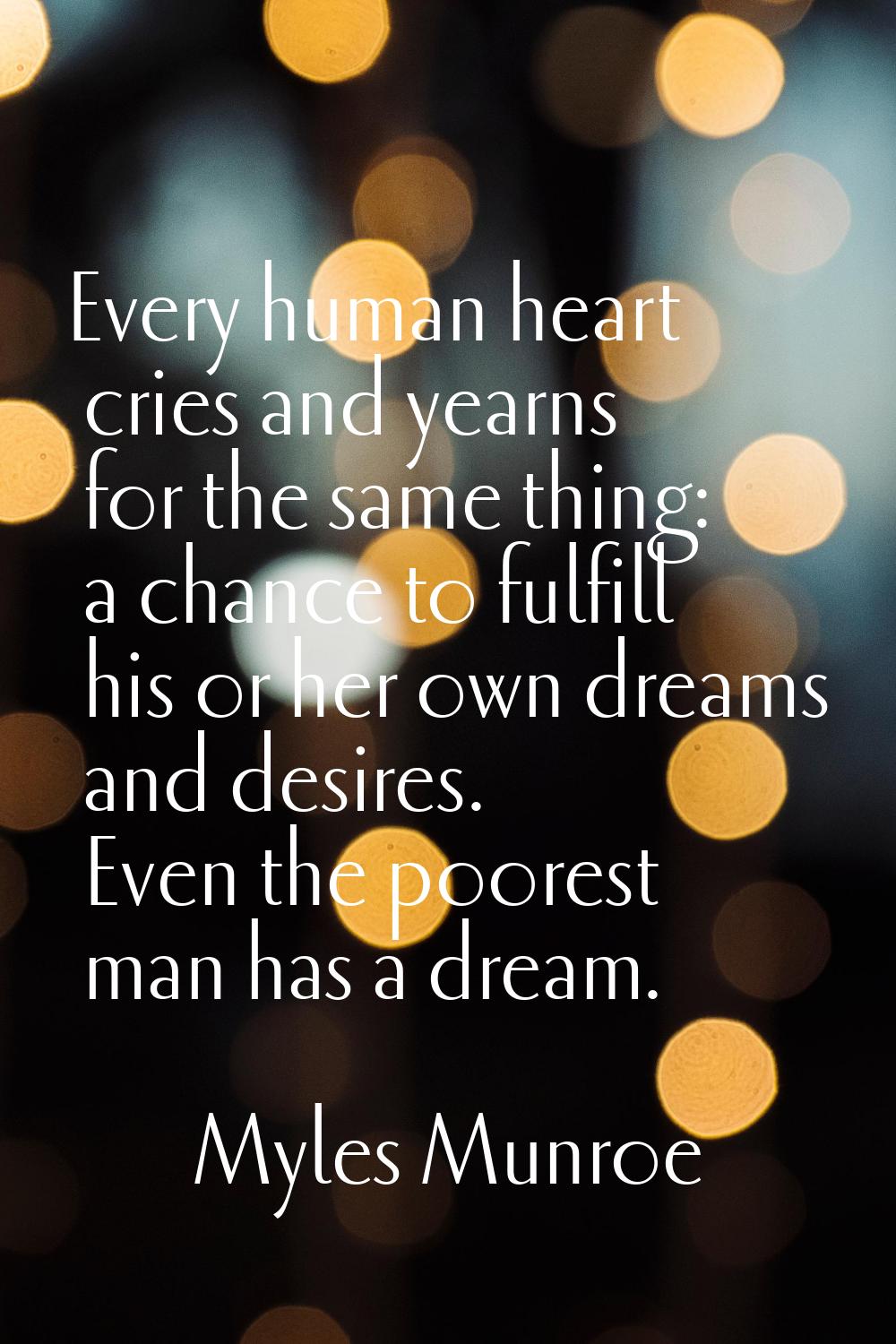 Every human heart cries and yearns for the same thing: a chance to fulfill his or her own dreams an