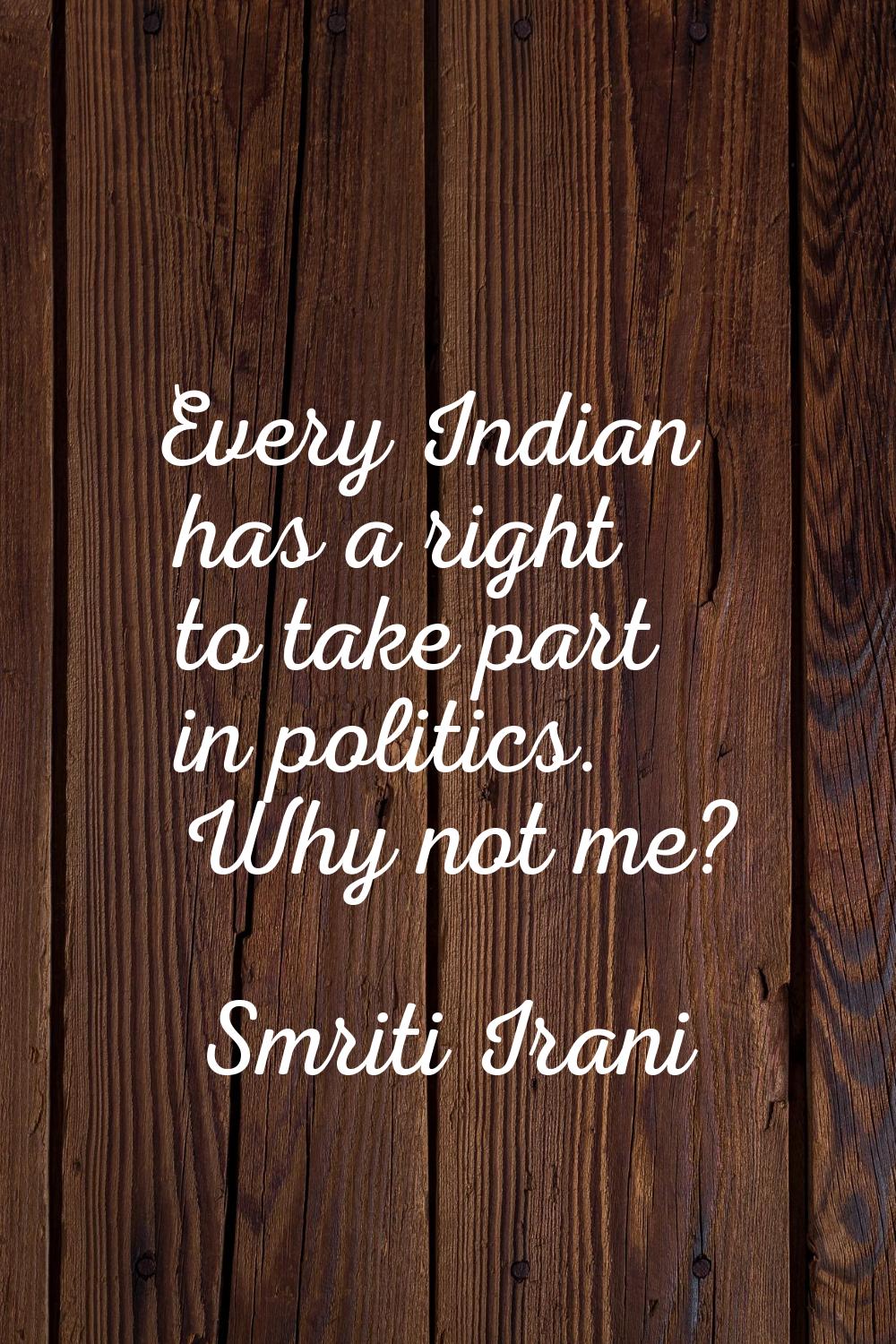 Every Indian has a right to take part in politics. Why not me?