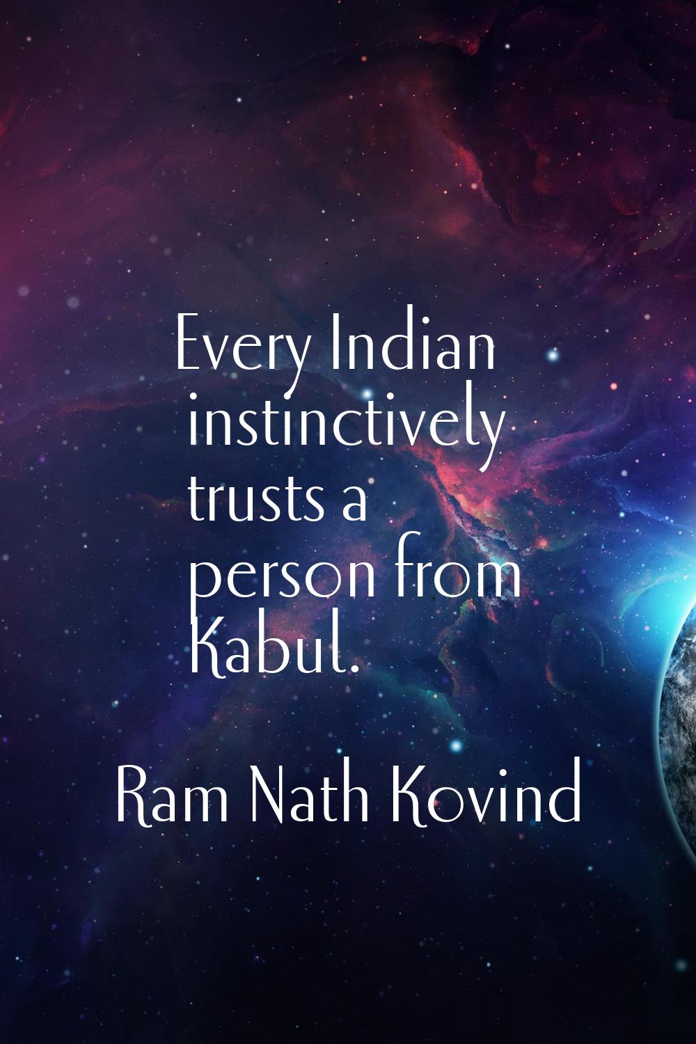 Every Indian instinctively trusts a person from Kabul.