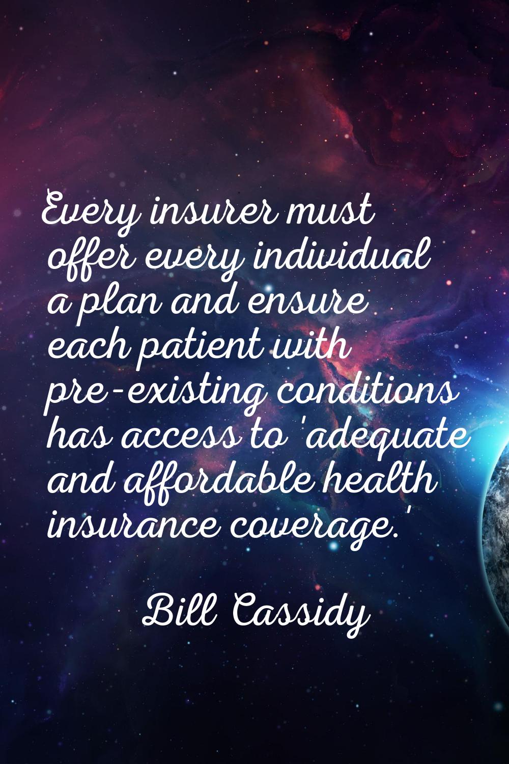 Every insurer must offer every individual a plan and ensure each patient with pre-existing conditio