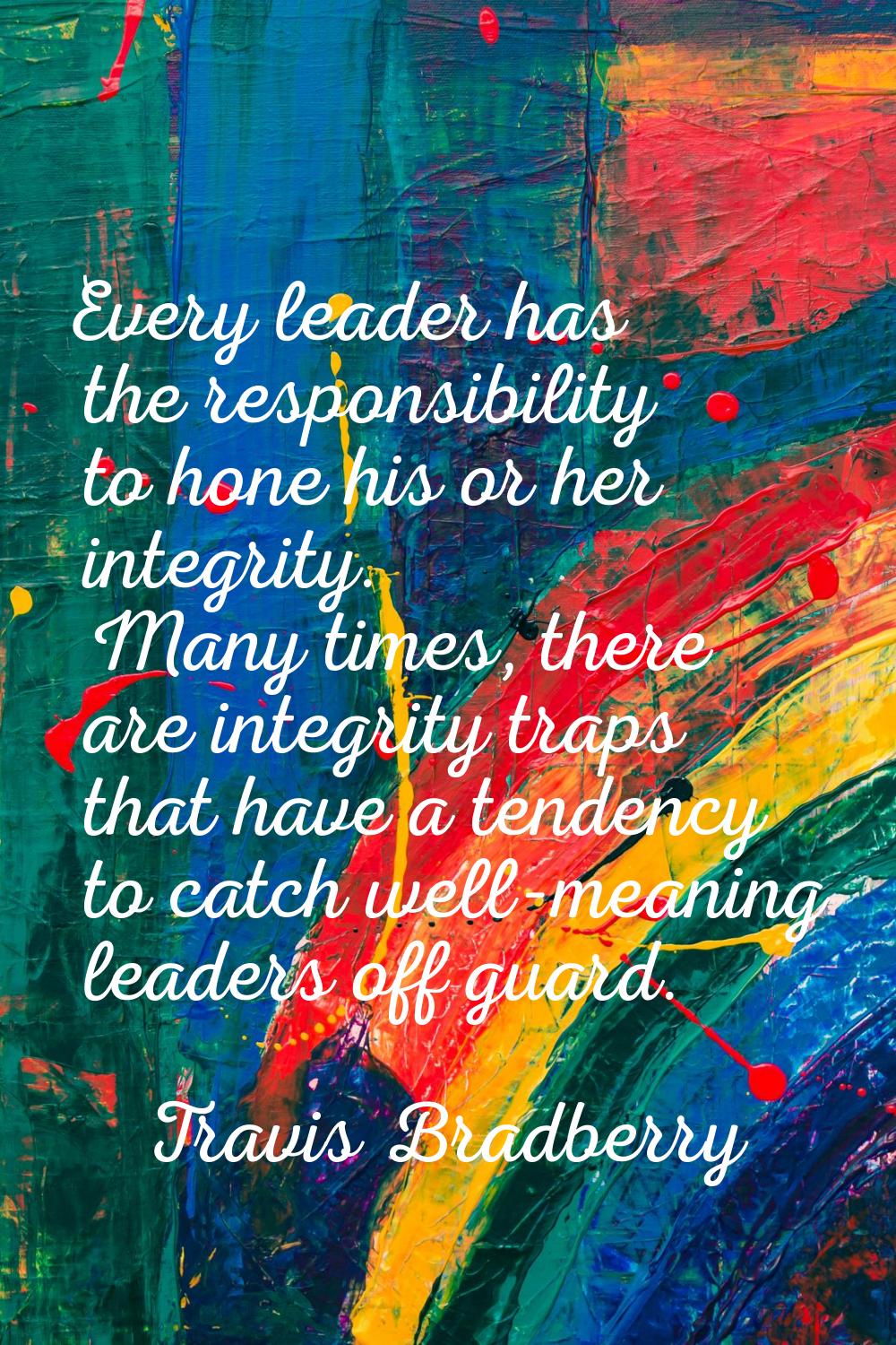 Every leader has the responsibility to hone his or her integrity. Many times, there are integrity t