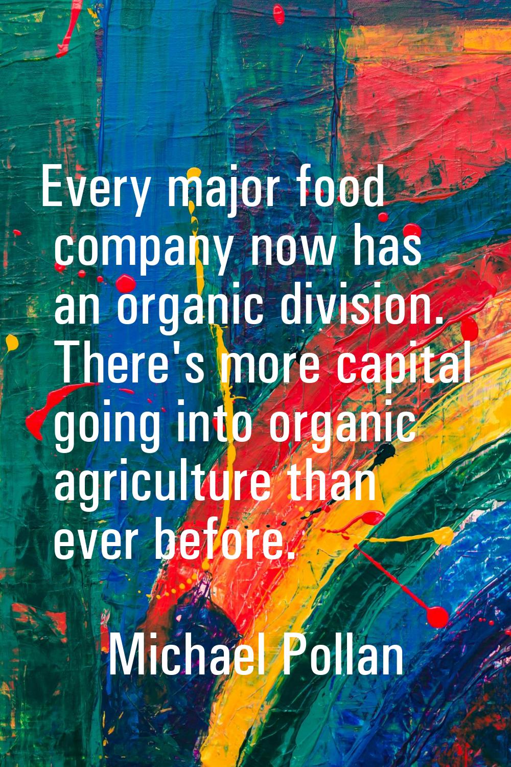 Every major food company now has an organic division. There's more capital going into organic agric