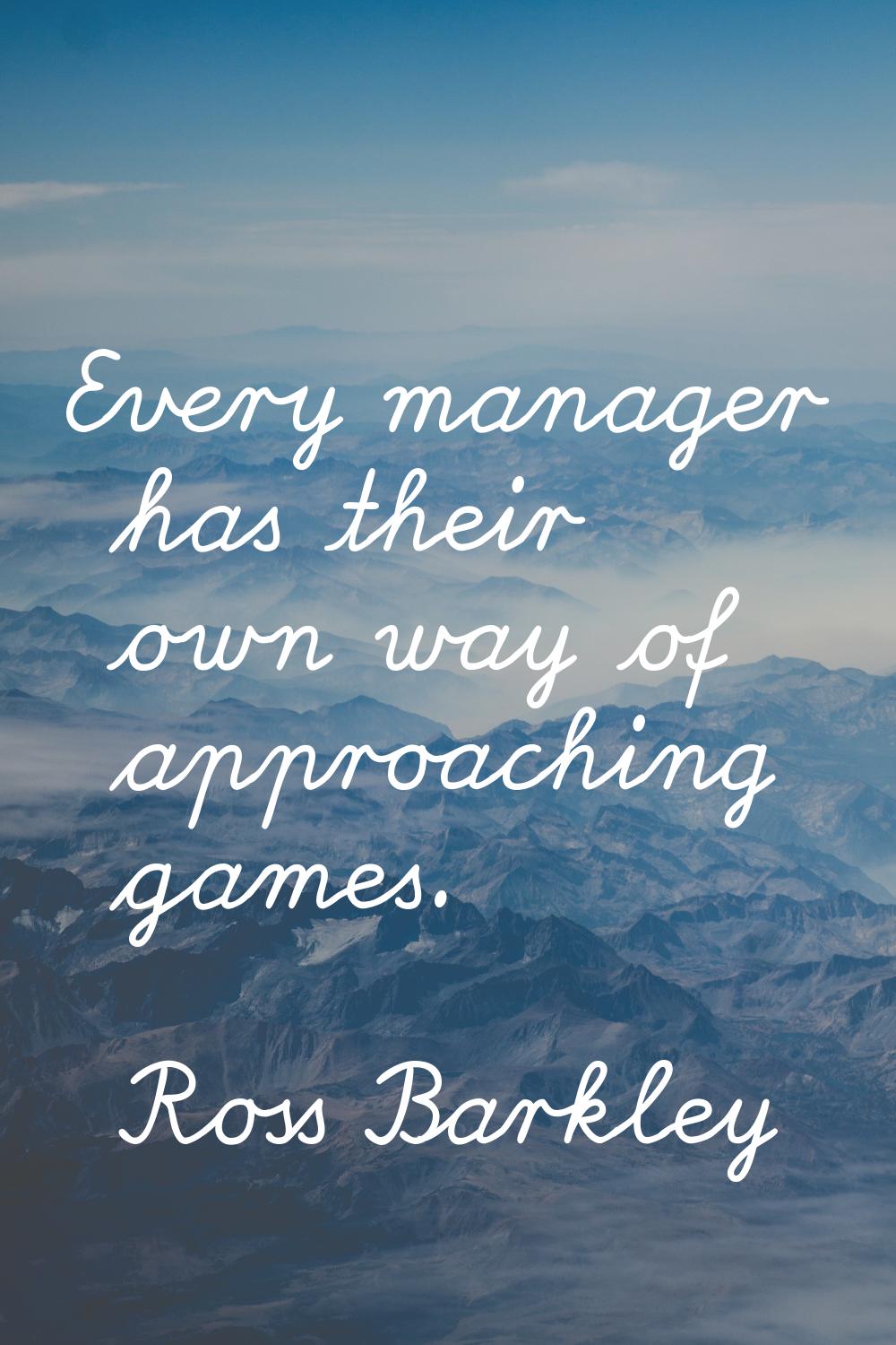 Every manager has their own way of approaching games.