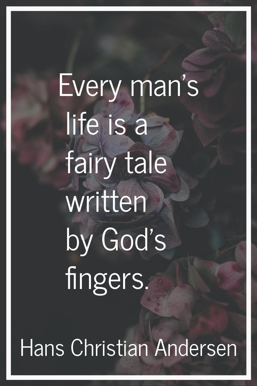 Every man's life is a fairy tale written by God's fingers.