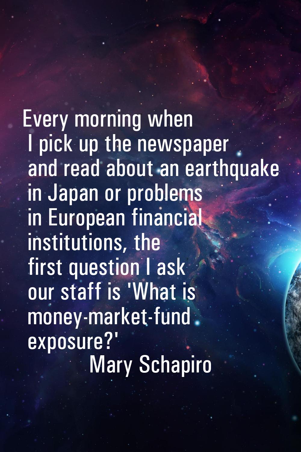 Every morning when I pick up the newspaper and read about an earthquake in Japan or problems in Eur