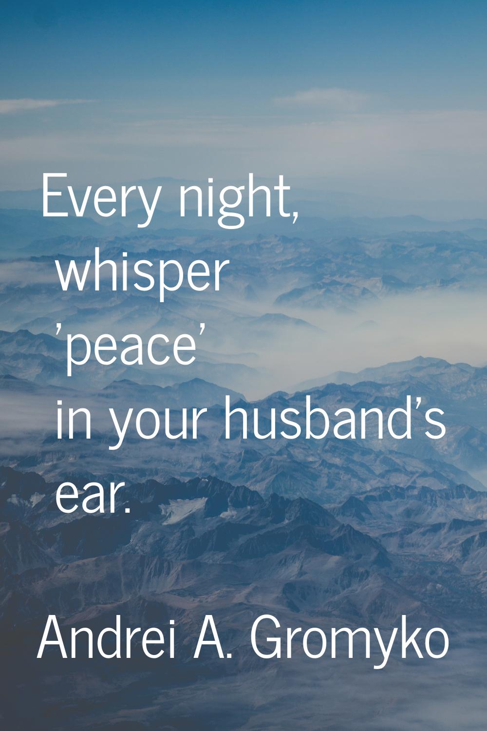 Every night, whisper 'peace' in your husband's ear.