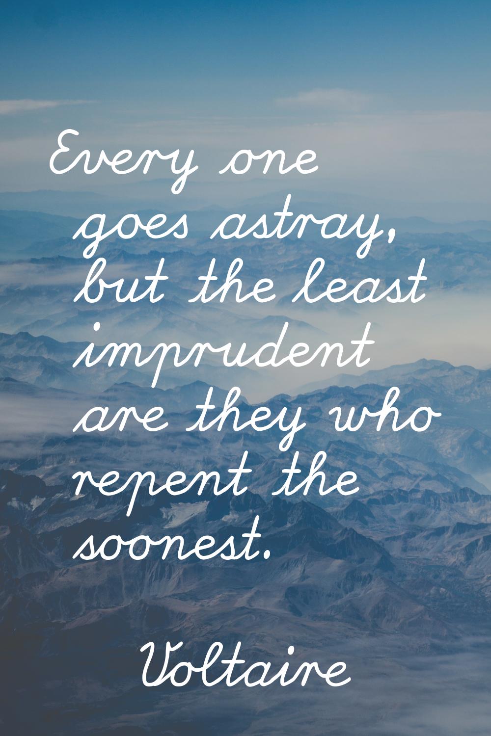 Every one goes astray, but the least imprudent are they who repent the soonest.