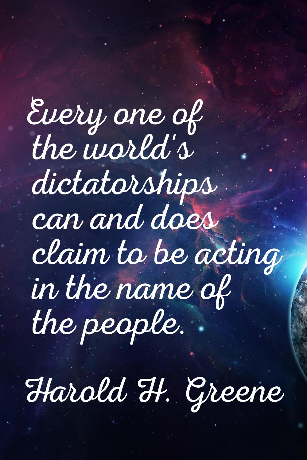 Every one of the world's dictatorships can and does claim to be acting in the name of the people.