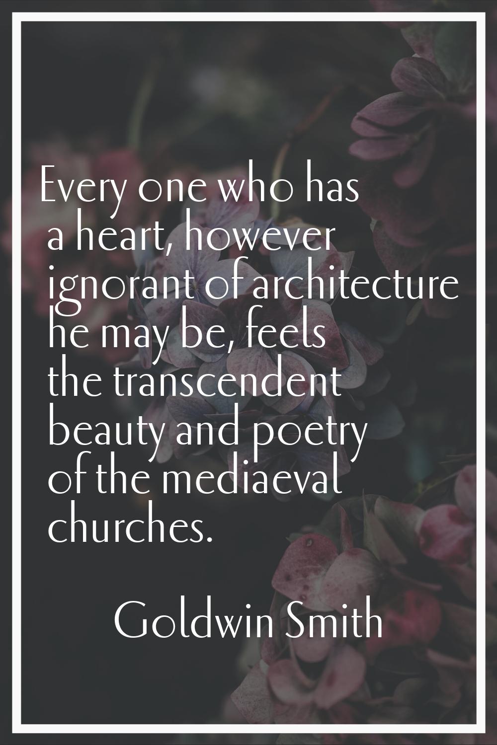 Every one who has a heart, however ignorant of architecture he may be, feels the transcendent beaut