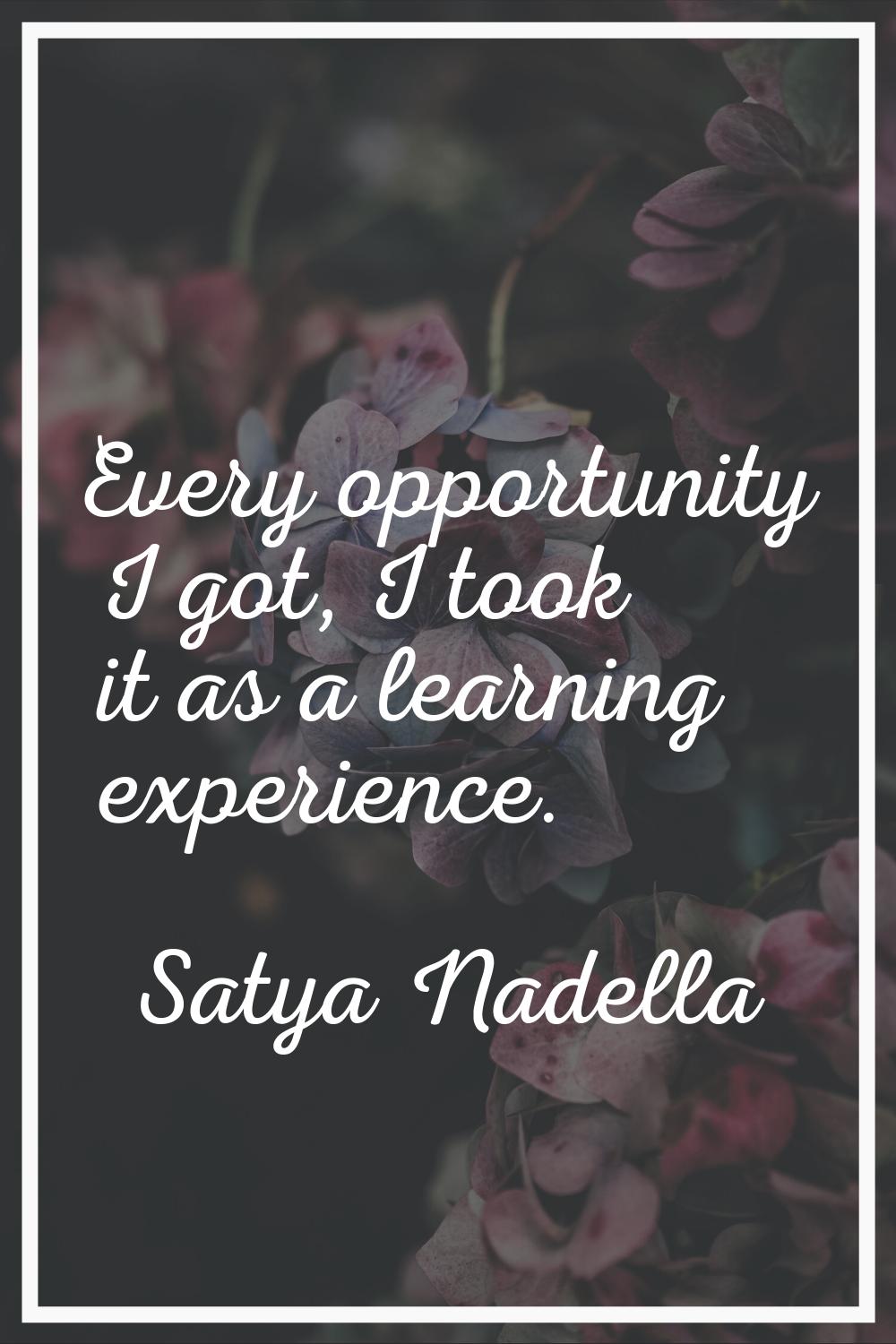 Every opportunity I got, I took it as a learning experience.