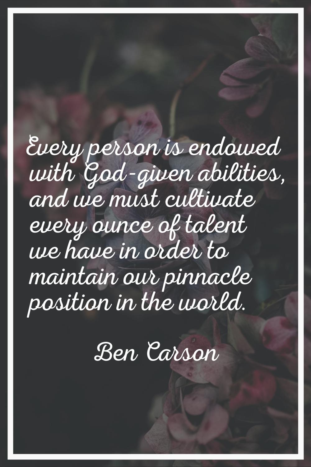 Every person is endowed with God-given abilities, and we must cultivate every ounce of talent we ha