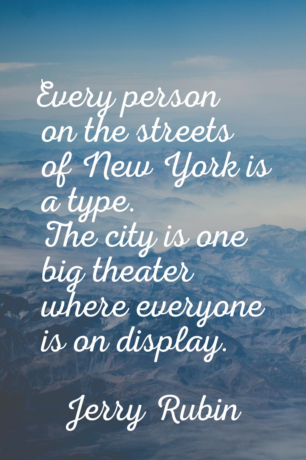Every person on the streets of New York is a type. The city is one big theater where everyone is on