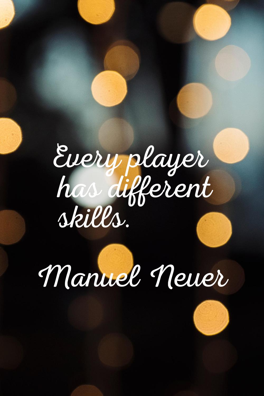 Every player has different skills.