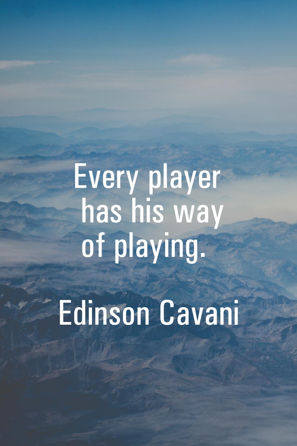 Every player has his way of playing.