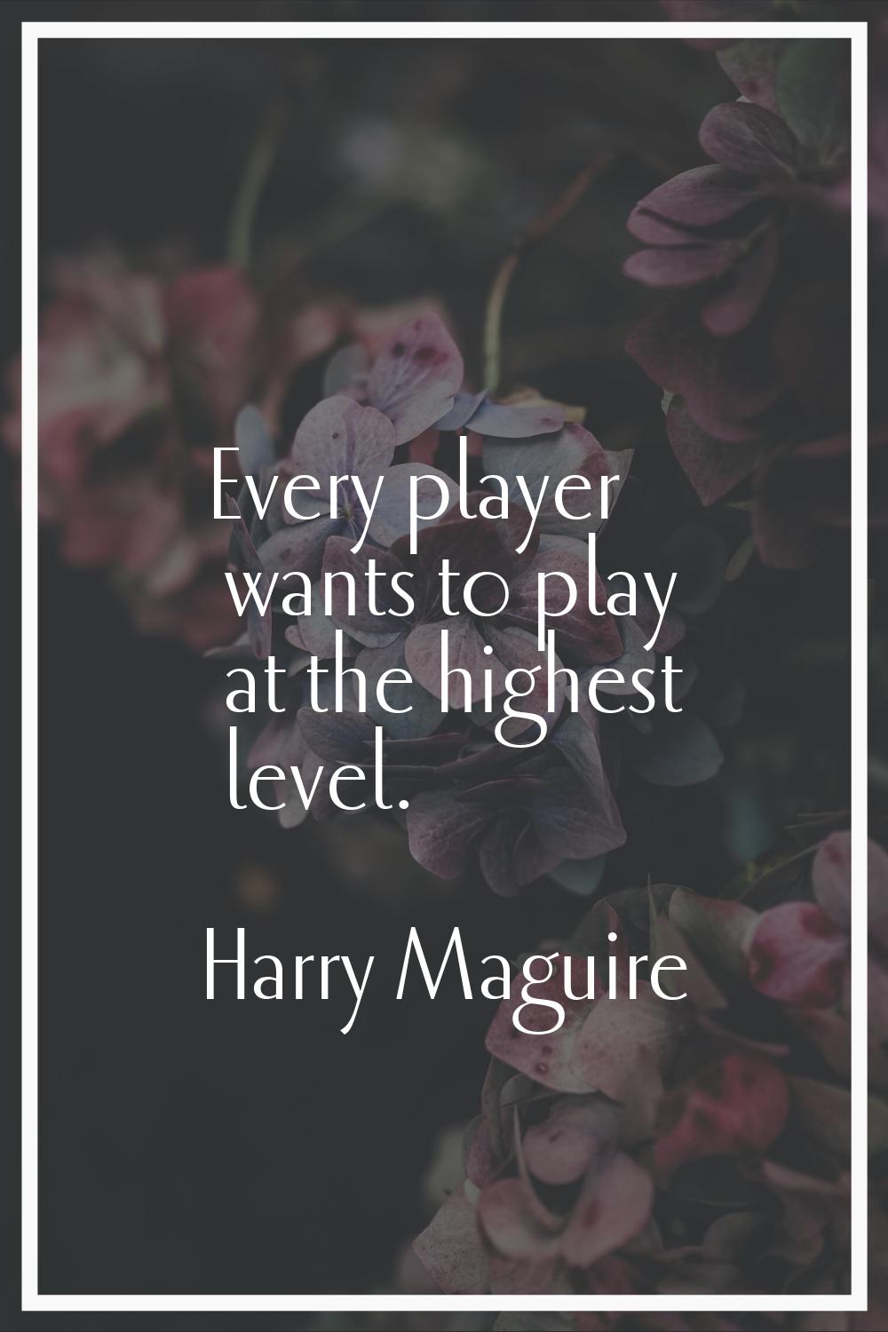 Every player wants to play at the highest level.