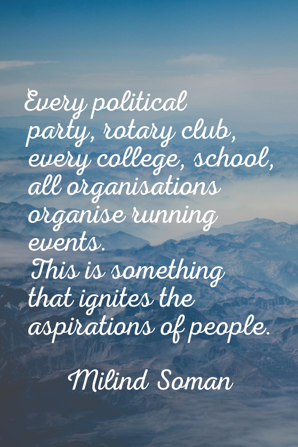 Every political party, rotary club, every college, school, all organisations organise running event