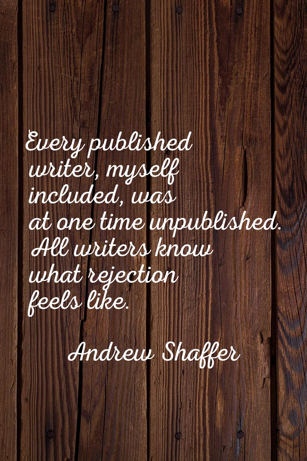 Every published writer, myself included, was at one time unpublished. All writers know what rejecti