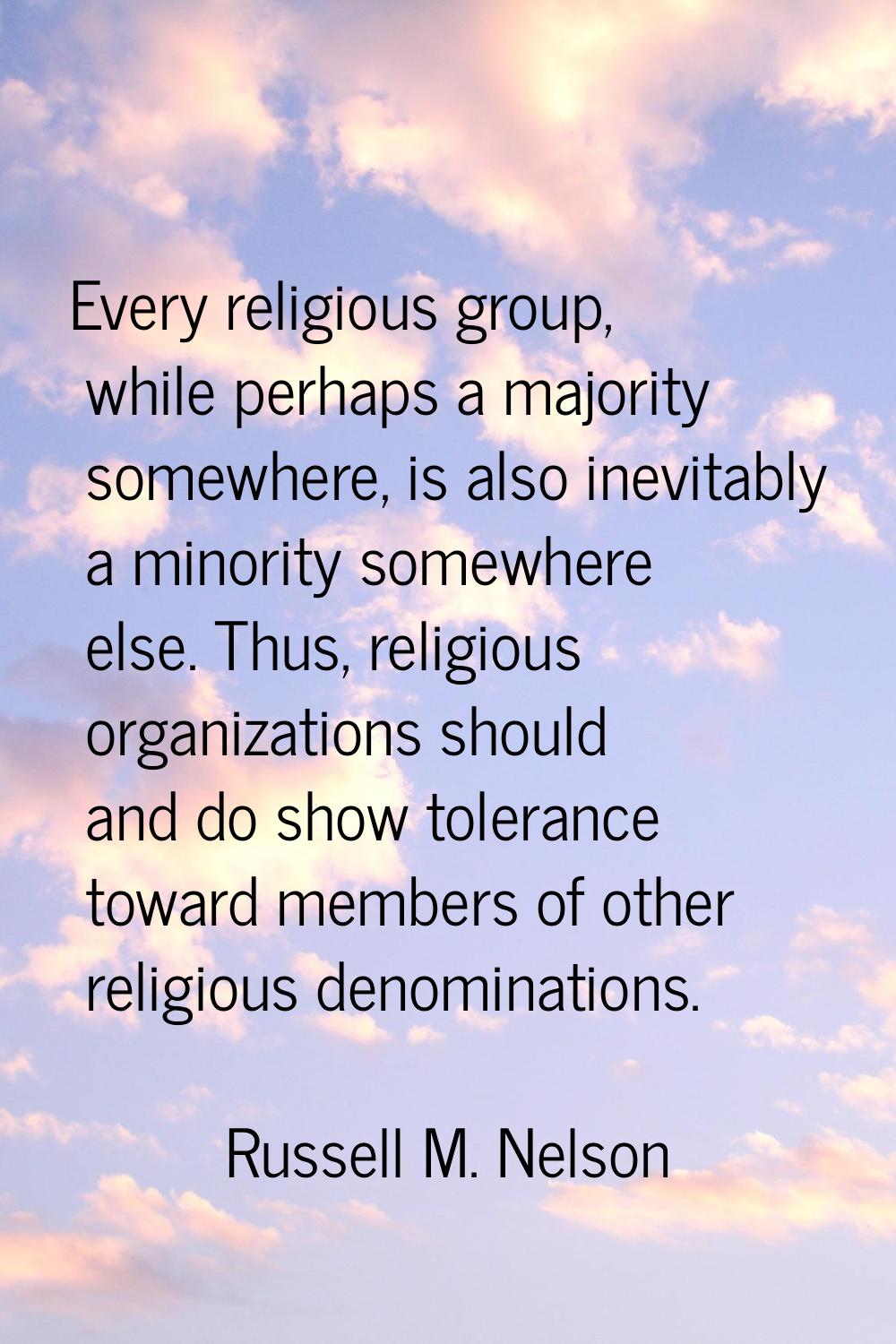 Every religious group, while perhaps a majority somewhere, is also inevitably a minority somewhere 