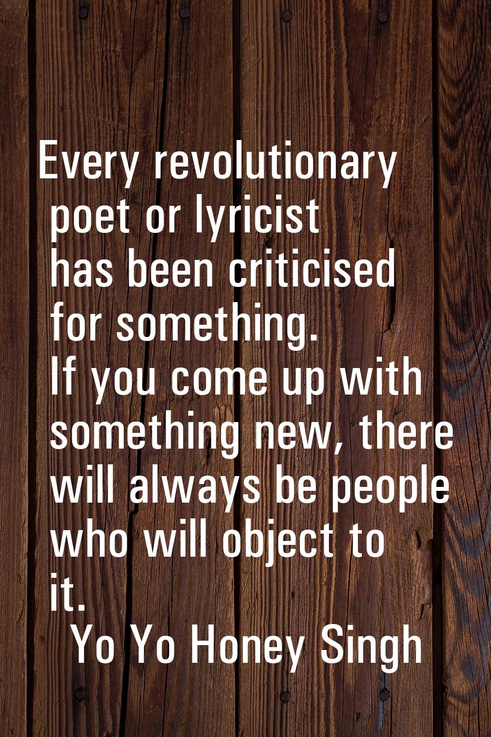 Every revolutionary poet or lyricist has been criticised for something. If you come up with somethi