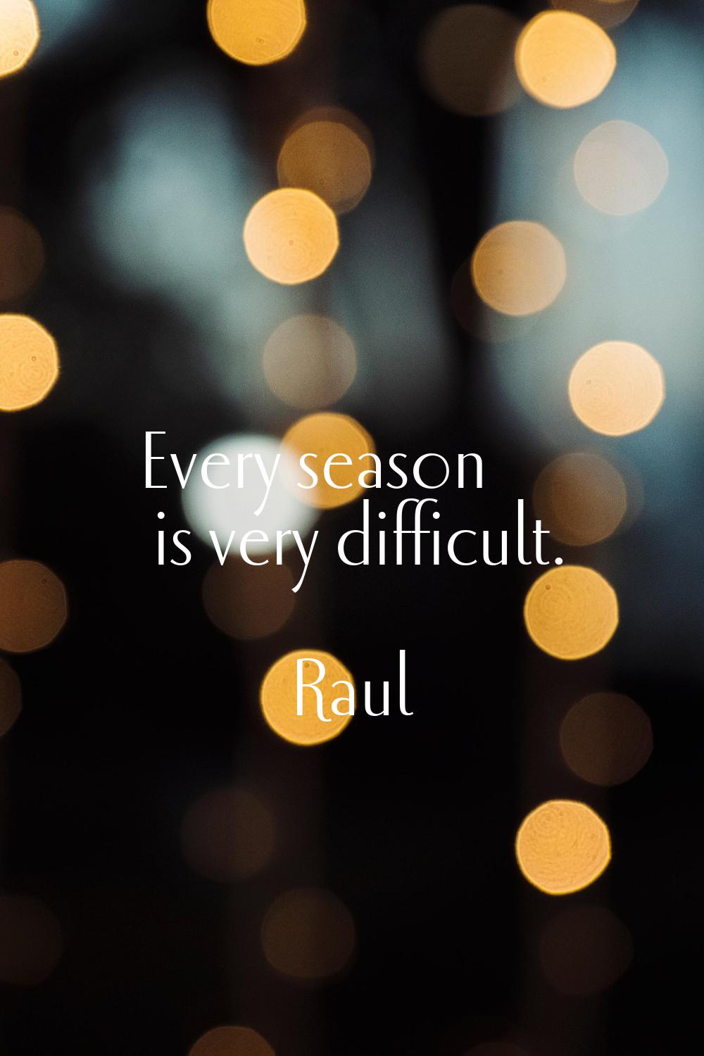 Every season is very difficult.
