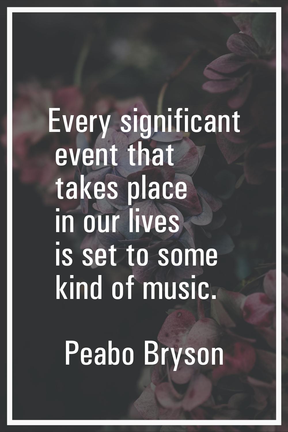 Every significant event that takes place in our lives is set to some kind of music.