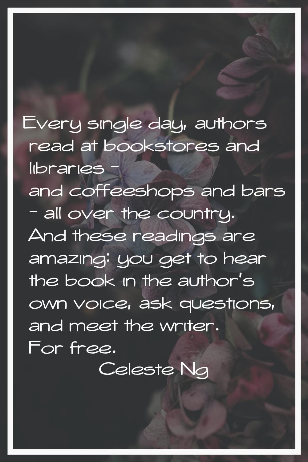 Every single day, authors read at bookstores and libraries - and coffeeshops and bars - all over th