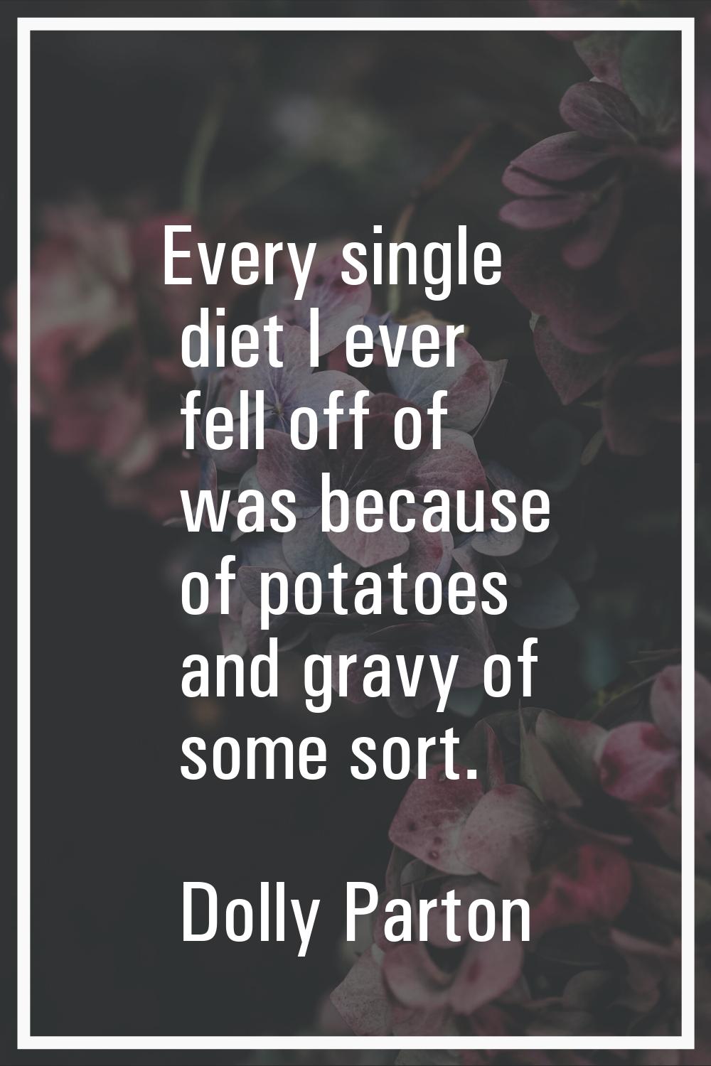 Every single diet I ever fell off of was because of potatoes and gravy of some sort.