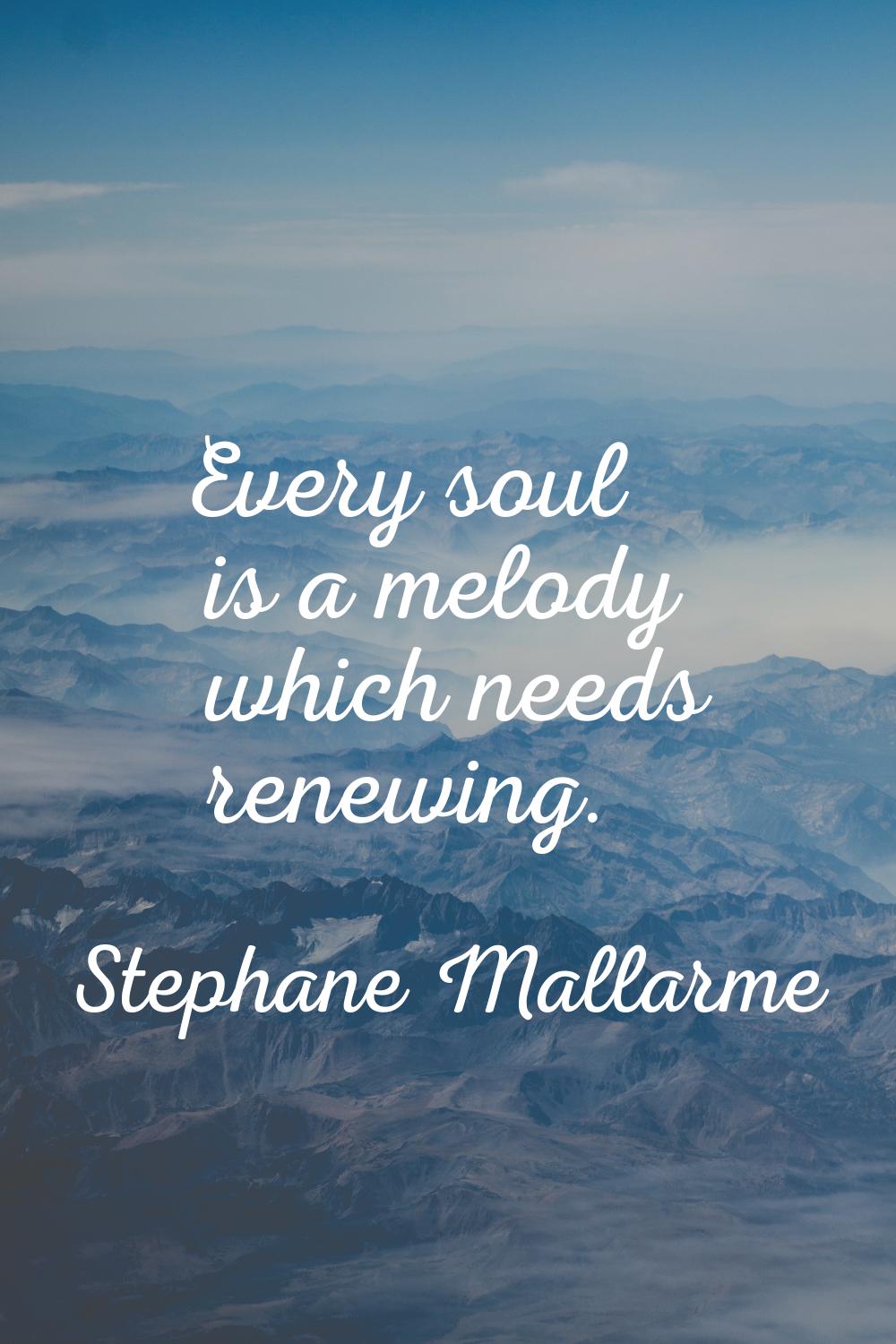 Every soul is a melody which needs renewing.