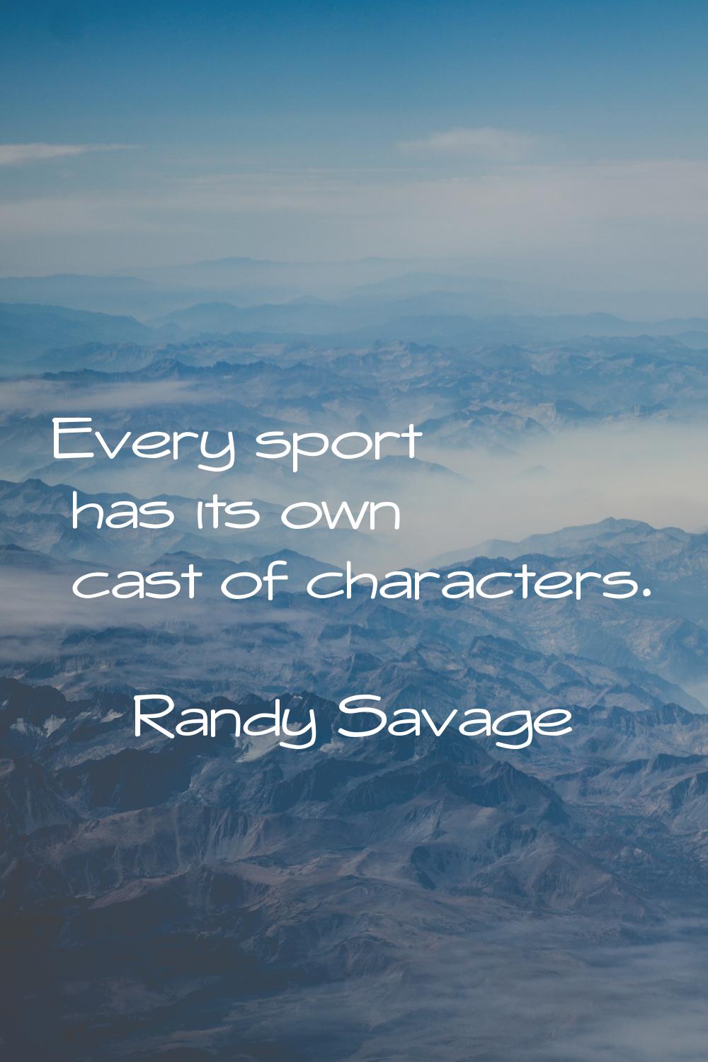 Every sport has its own cast of characters.