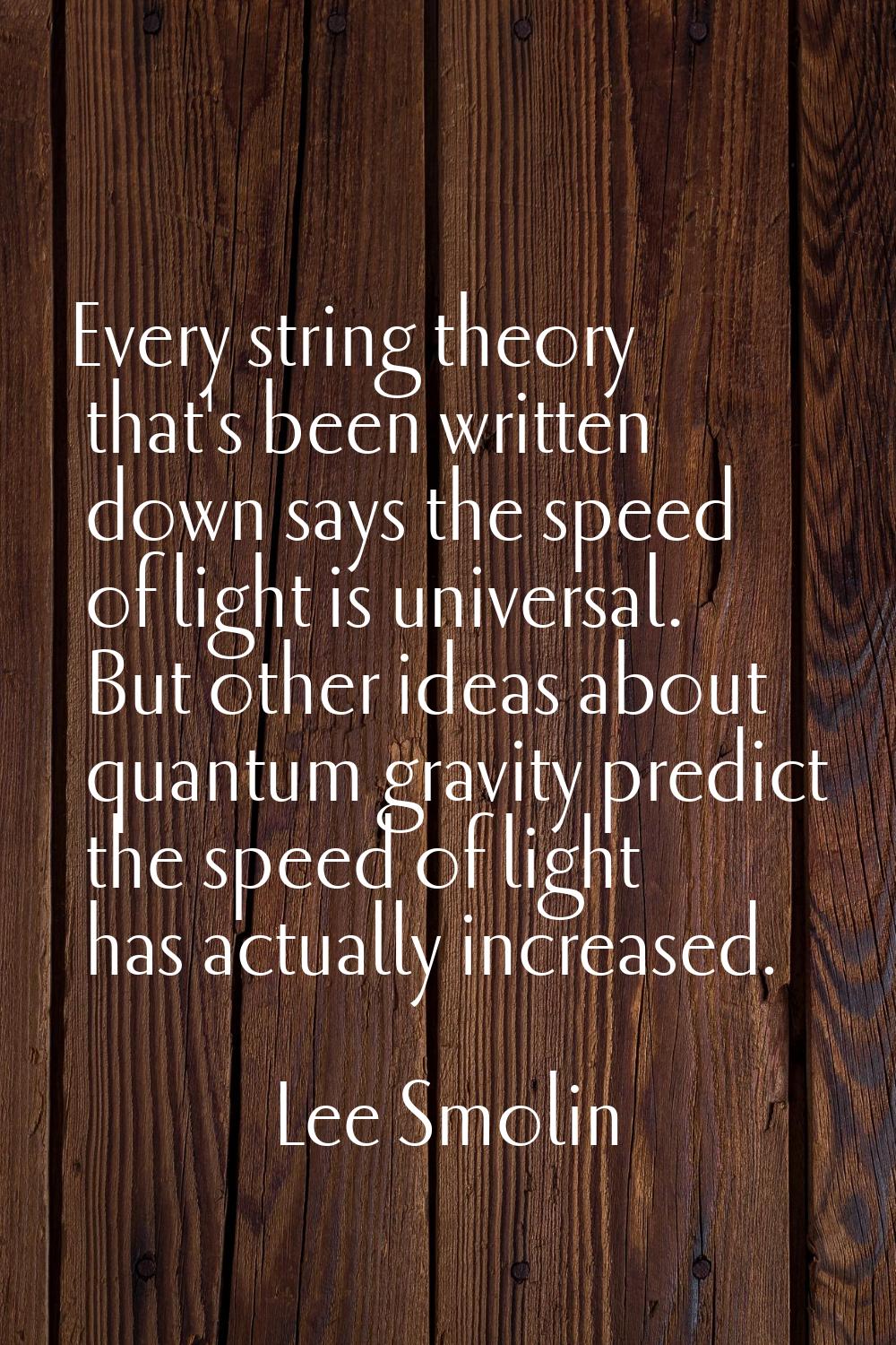 Every string theory that's been written down says the speed of light is universal. But other ideas 