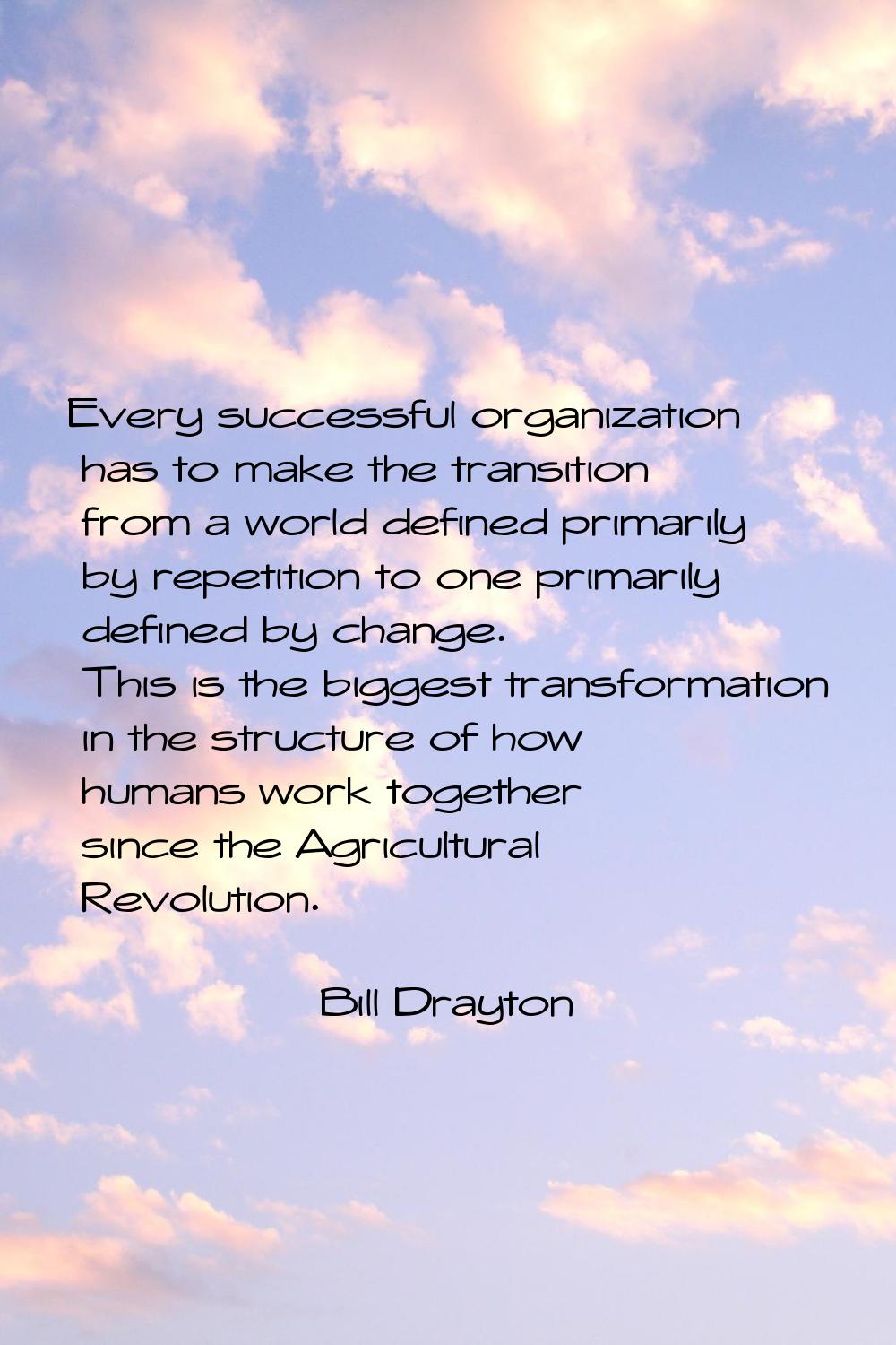 Every successful organization has to make the transition from a world defined primarily by repetiti