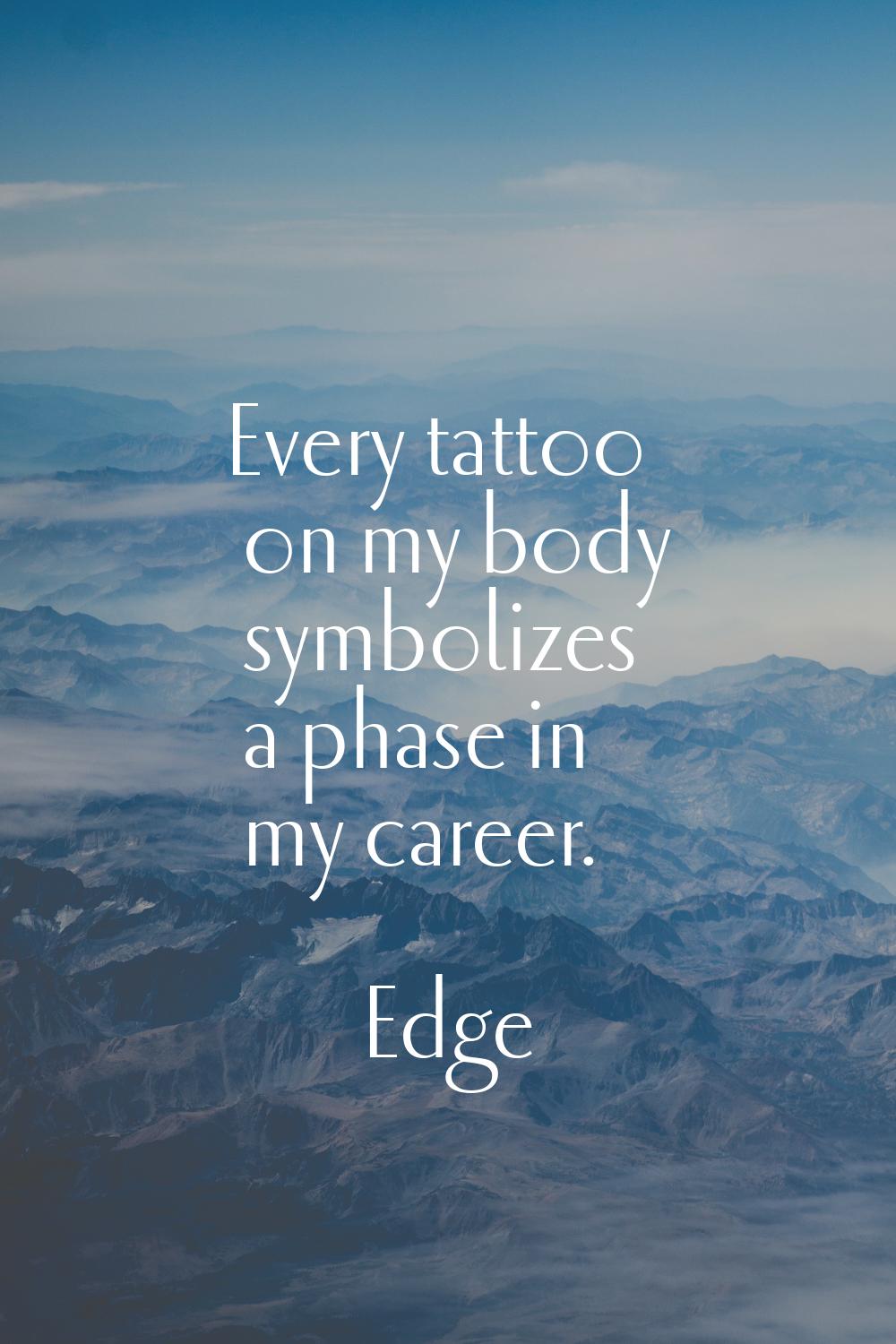 Every tattoo on my body symbolizes a phase in my career.