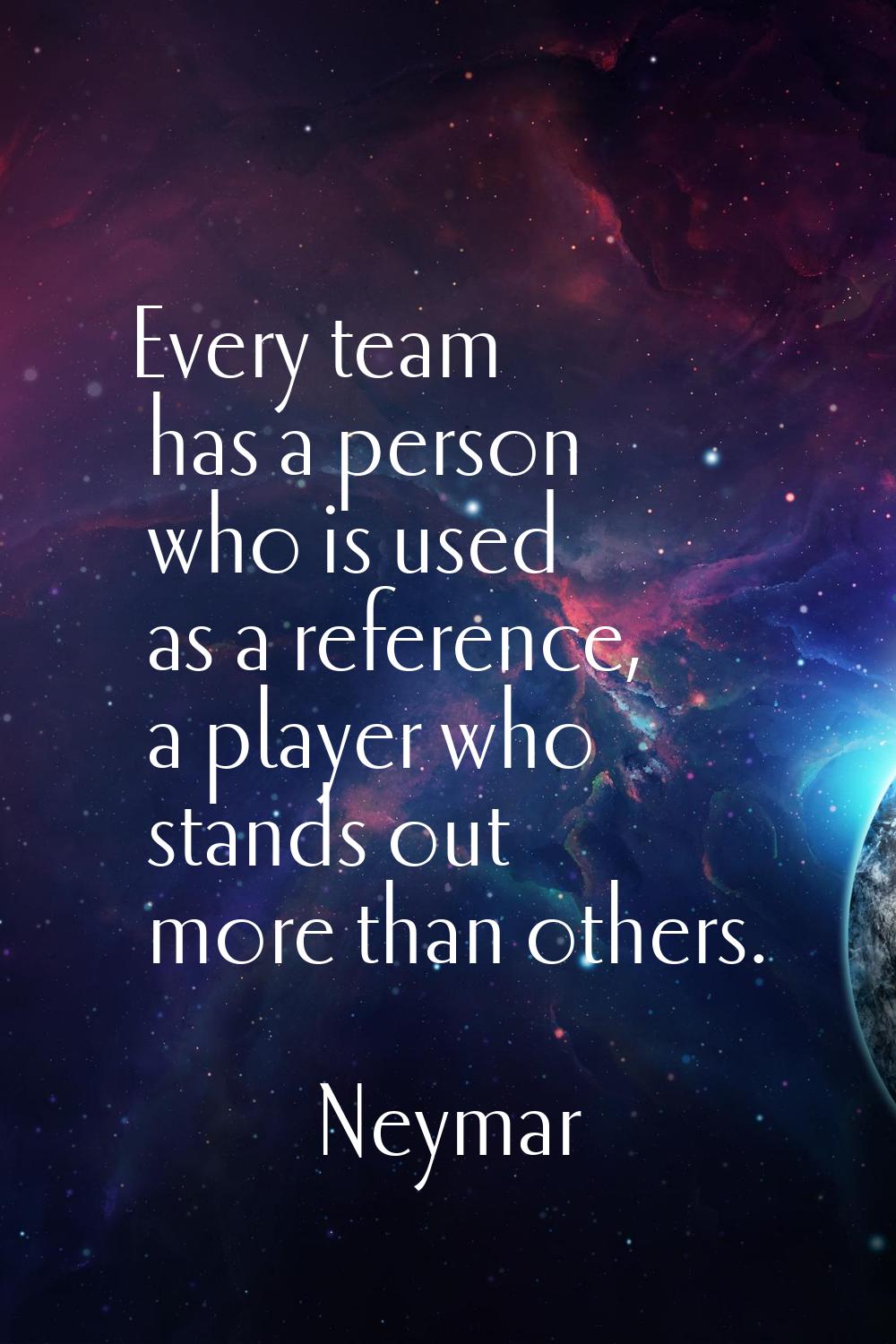 Every team has a person who is used as a reference, a player who stands out more than others.