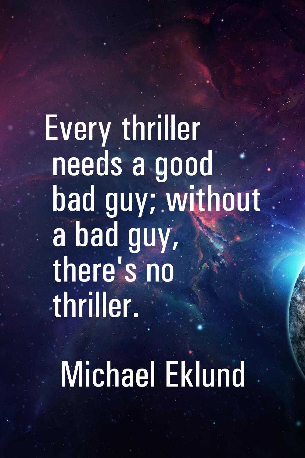 Every thriller needs a good bad guy; without a bad guy, there's no thriller.