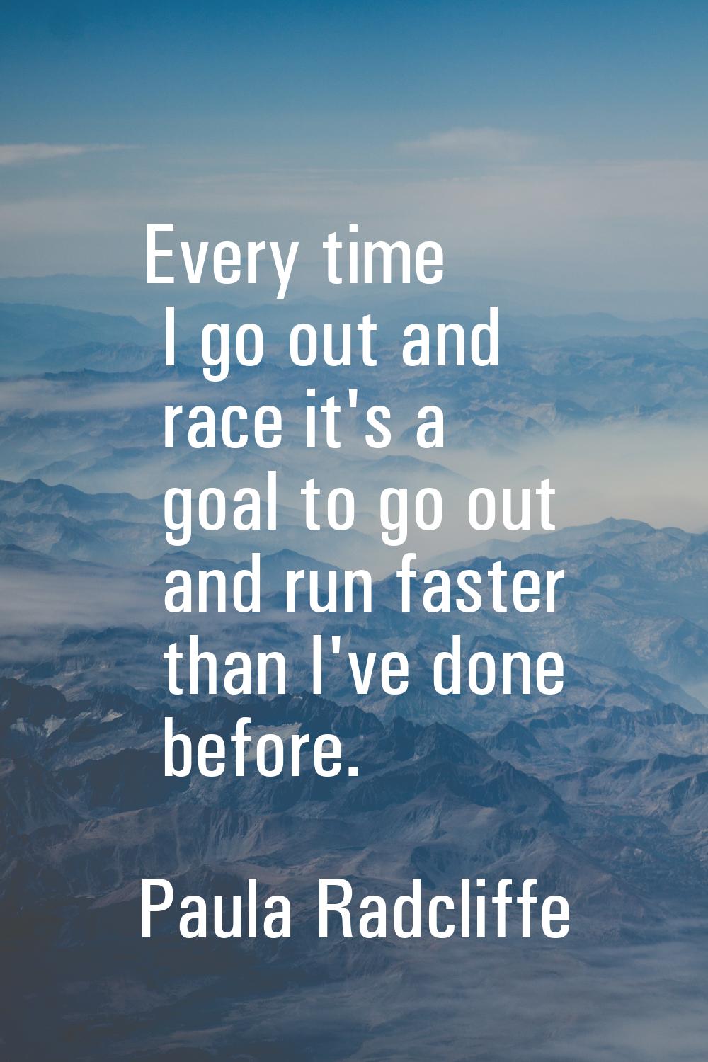 Every time I go out and race it's a goal to go out and run faster than I've done before.