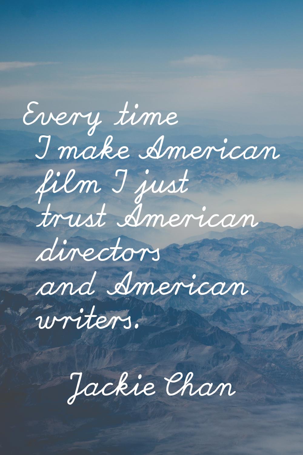 Every time I make American film I just trust American directors and American writers.