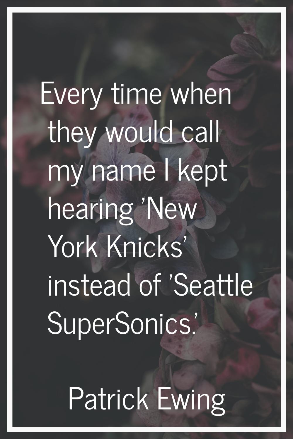 Every time when they would call my name I kept hearing 'New York Knicks' instead of 'Seattle SuperS