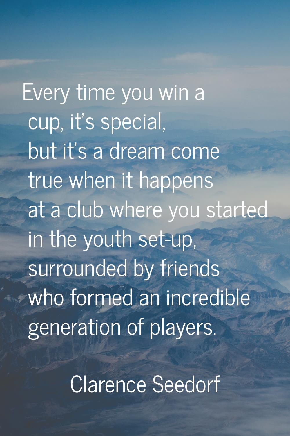Every time you win a cup, it's special, but it's a dream come true when it happens at a club where 