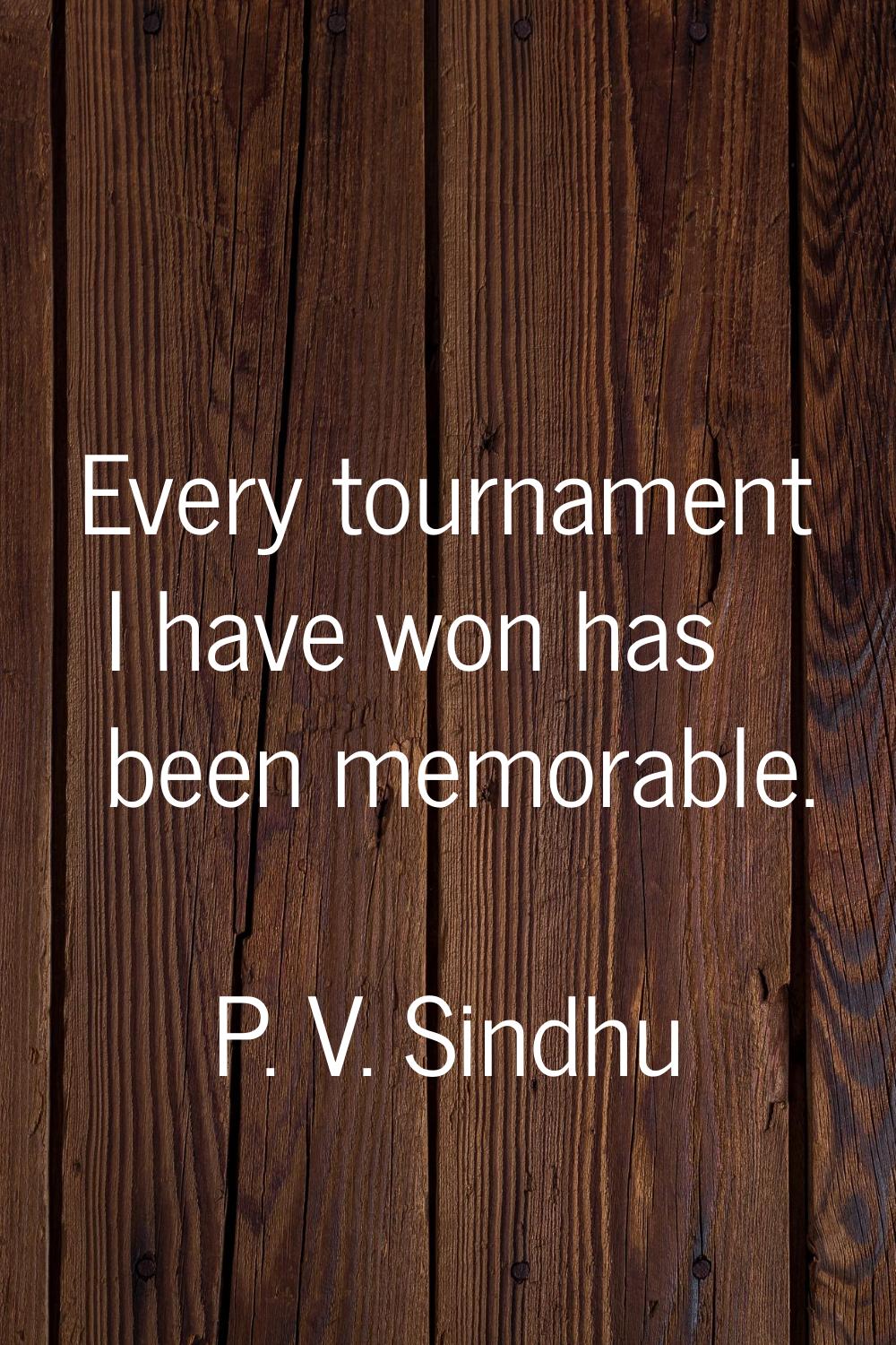 Every tournament I have won has been memorable.