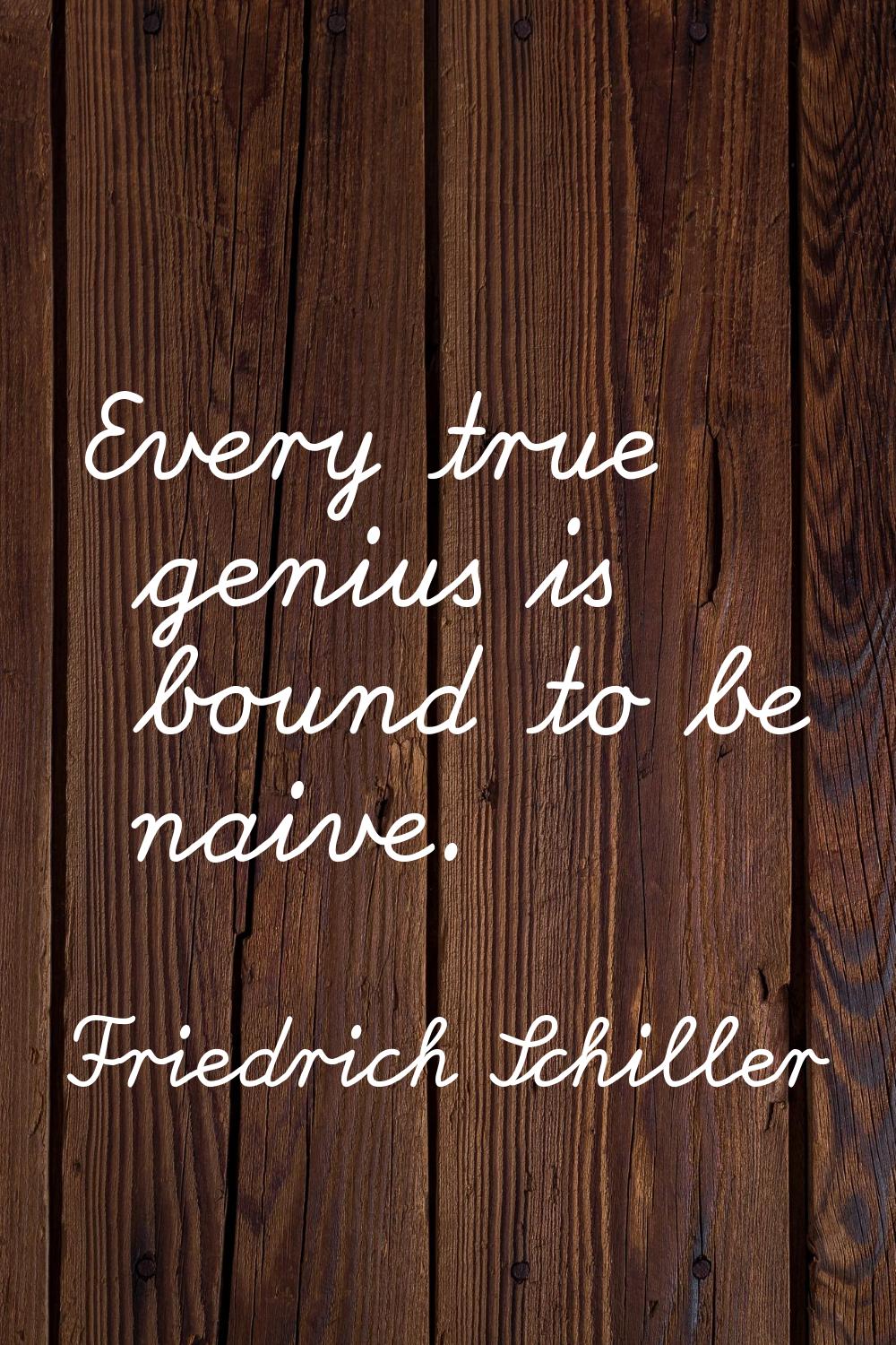 Every true genius is bound to be naive.