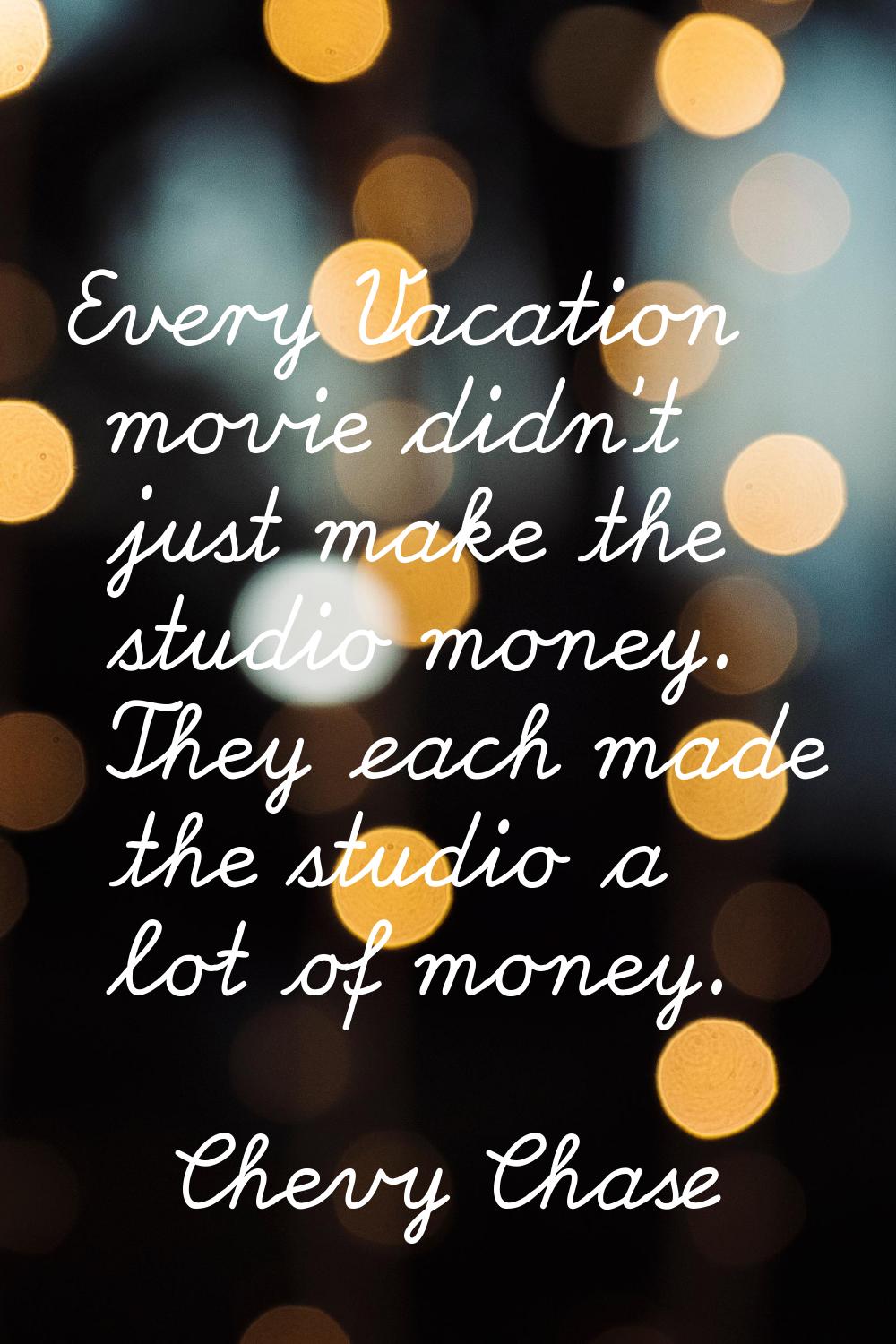 Every Vacation movie didn't just make the studio money. They each made the studio a lot of money.